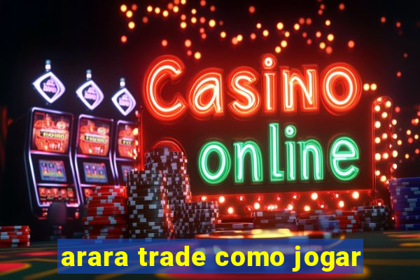 arara trade como jogar